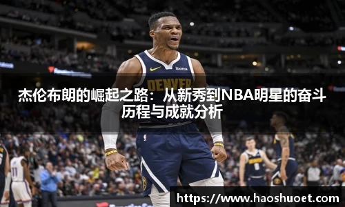 杰伦布朗的崛起之路：从新秀到NBA明星的奋斗历程与成就分析
